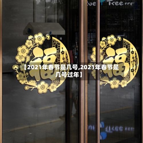 【2021年春节是几号,2021年春节是几号过年】-第3张图片