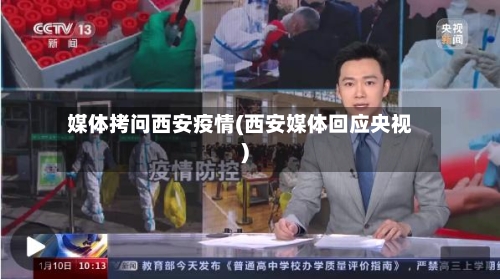 媒体拷问西安疫情(西安媒体回应央视)-第2张图片