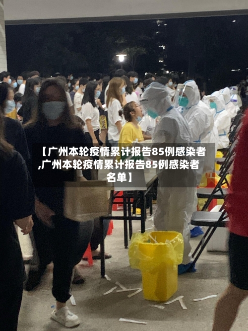 【广州本轮疫情累计报告85例感染者,广州本轮疫情累计报告85例感染者名单】-第2张图片