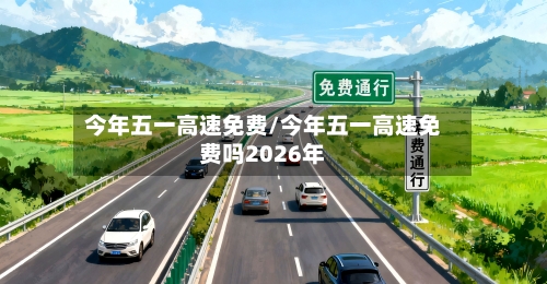 今年五一高速免费/今年五一高速免费吗2026年-第2张图片