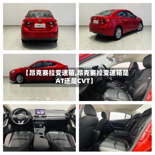 【昂克赛拉变速箱,昂克赛拉变速箱是AT还是CVT】