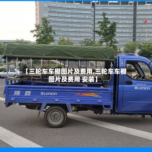 【三轮车车棚图片及费用,三轮车车棚图片及费用 安装】-第2张图片