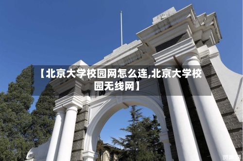 【北京大学校园网怎么连,北京大学校园无线网】