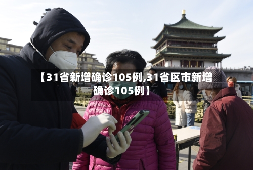 【31省新增确诊105例,31省区市新增确诊105例】
