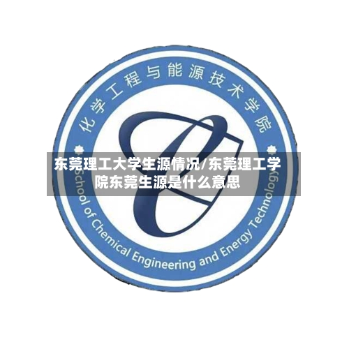 东莞理工大学生源情况/东莞理工学院东莞生源是什么意思