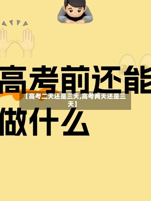 【高考二天还是三天,高考两天还是三天】-第2张图片