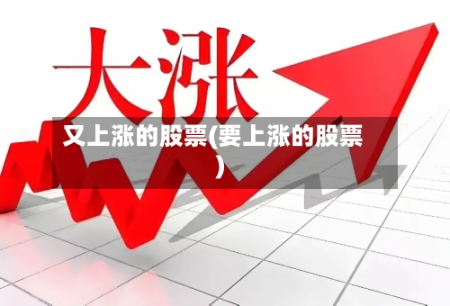 又上涨的股票(要上涨的股票)
