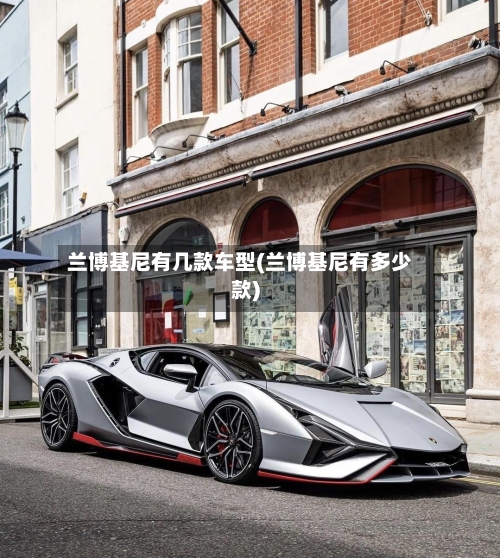 兰博基尼有几款车型(兰博基尼有多少款)