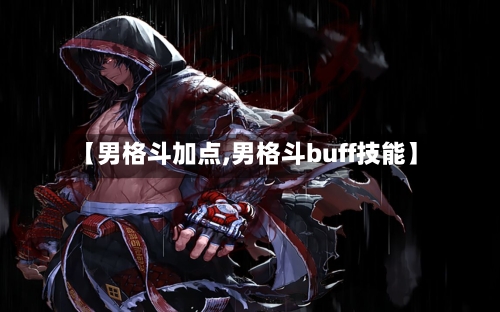 【男格斗加点,男格斗buff技能】-第2张图片