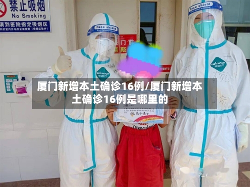 厦门新增本土确诊16例/厦门新增本土确诊16例是哪里的