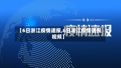 【6日浙江疫情速报,6日浙江疫情速报视频】