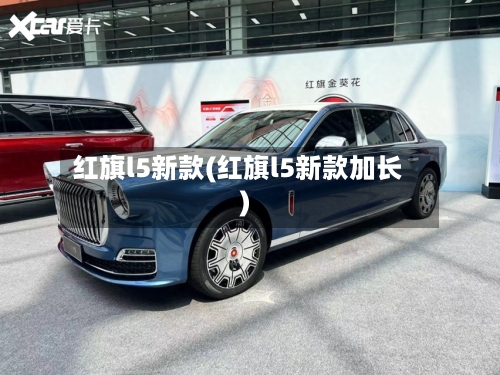红旗l5新款(红旗l5新款加长)-第2张图片