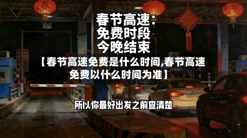 【春节高速免费是什么时间,春节高速免费以什么时间为准】