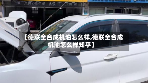 【德联全合成机油怎么样,德联全合成机油怎么样知乎】-第3张图片