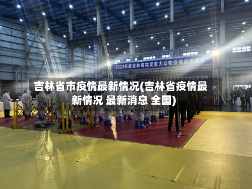 吉林省市疫情最新情况(吉林省疫情最新情况 最新消息 全国)