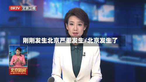 刚刚发生北京严重发生/北京发生了