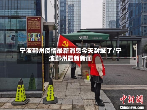 宁波鄞州疫情最新消息今天封城了/宁波鄞州最新新闻-第2张图片