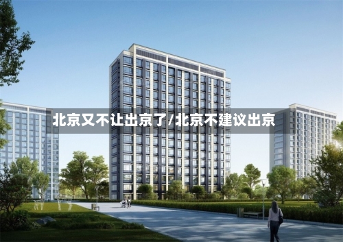 北京又不让出京了/北京不建议出京