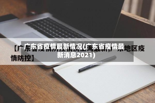 广东省疫情最新情况(广东省疫情最新消息2021)
