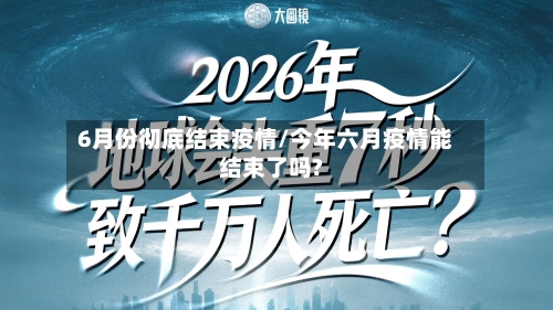6月份彻底结束疫情/今年六月疫情能结束了吗?