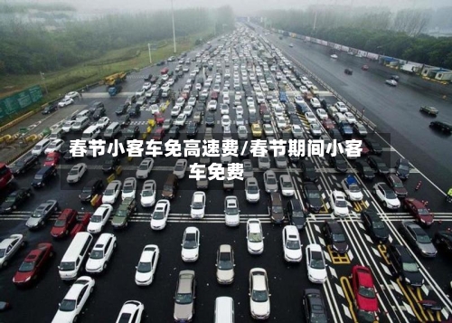 春节小客车免高速费/春节期间小客车免费-第2张图片