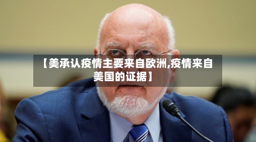 【美承认疫情主要来自欧洲,疫情来自美国的证据】-第2张图片