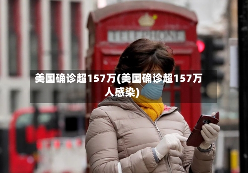 美国确诊超157万(美国确诊超157万人感染)-第2张图片