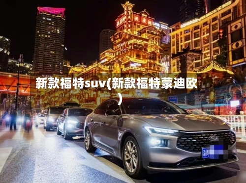 新款福特suv(新款福特蒙迪欧)
