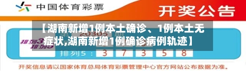 【湖南新增1例本土确诊、1例本土无症状,湖南新增1例确诊病例轨迹】-第3张图片