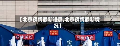 【北京疫情最新进展,北京疫情最新境况】-第2张图片