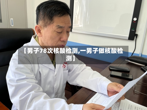 【男子78次核酸检测,一男子做核酸检测】-第2张图片