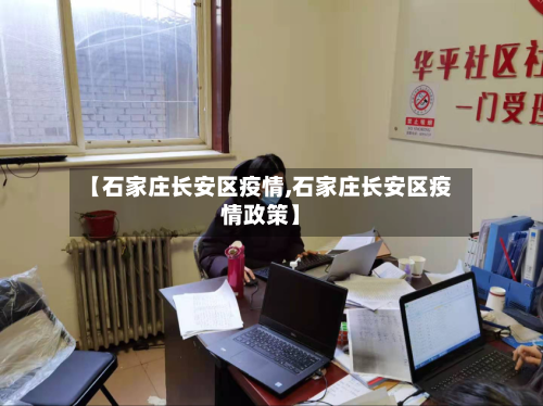 【石家庄长安区疫情,石家庄长安区疫情政策】-第2张图片