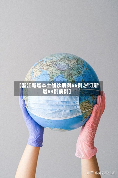 【浙江新增本土确诊病例56例,浙江新增63例病例】-第2张图片