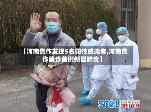 【河南焦作发现5名阳性感染者,河南焦作确诊首例新型肺炎】