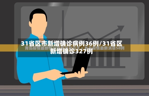 31省区市新增确诊病例36例/31省区新增确诊327例