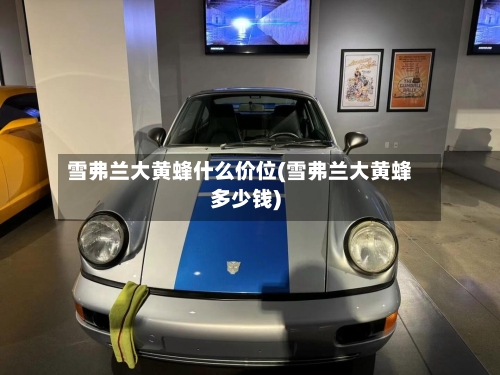 雪弗兰大黄蜂什么价位(雪弗兰大黄蜂多少钱)-第2张图片