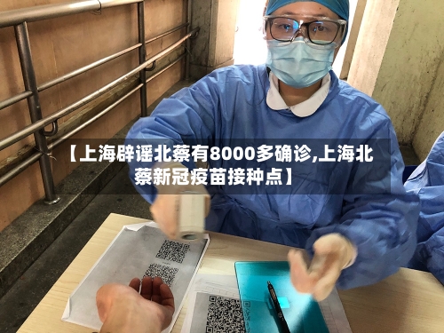 【上海辟谣北蔡有8000多确诊,上海北蔡新冠疫苗接种点】-第2张图片