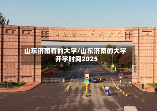 山东济南有的大学/山东济南的大学开学时间2025-第2张图片