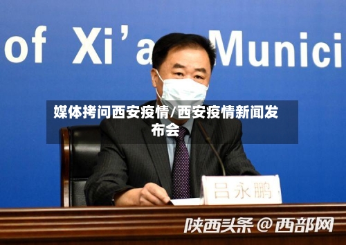 媒体拷问西安疫情/西安疫情新闻发布会