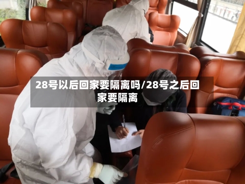28号以后回家要隔离吗/28号之后回家要隔离-第2张图片